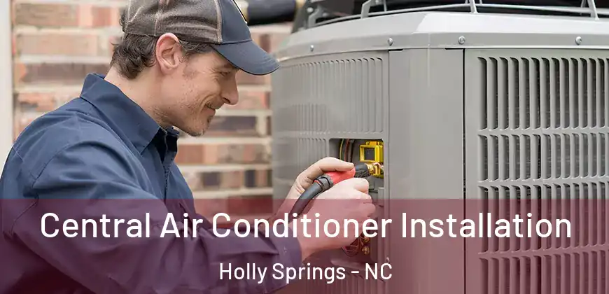 Central Air Conditioner Installation Holly Springs - NC
