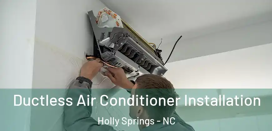 Ductless Air Conditioner Installation Holly Springs - NC