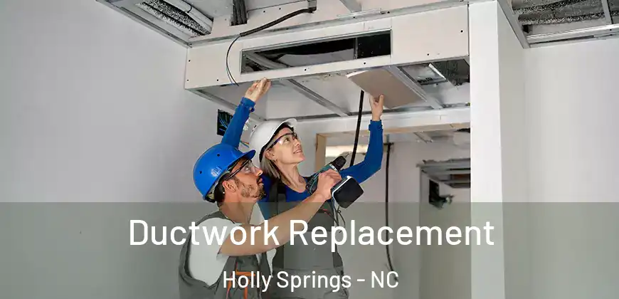 Ductwork Replacement Holly Springs - NC