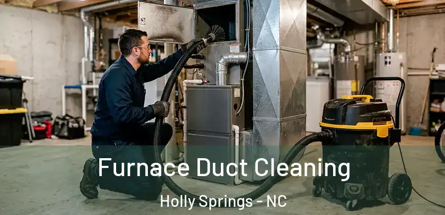  Furnace Duct Cleaning Holly Springs - NC
