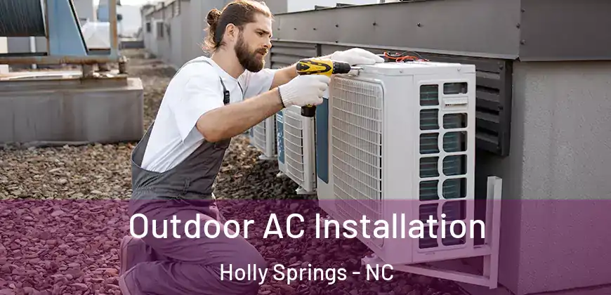 Outdoor AC Installation Holly Springs - NC